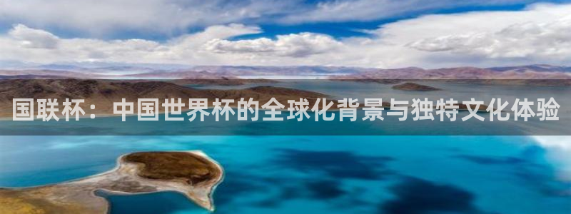 2026男足世界杯赛程:国联杯:中国世界杯的全球化背景与独特文化体验